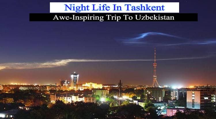 Tours to Tashkent. Amazing Night Tourism in Uzbekistan