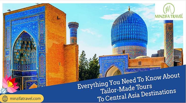 Everything You Need To Know About Tailor-Made Tours To Central Asia Destinations