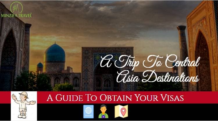 A Guide To Obtain Your Visas For A Trip To Central Asia Destinations