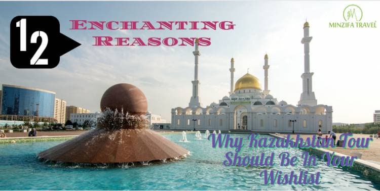 12 Enchanting Reasons Why Kazakhstan Tour Should Be In Your Wishlist
