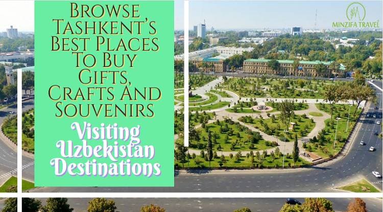 Visiting Uzbekistan Destinations? Browse Tashkent’s Best Places To Buy Gifts, Crafts And Souvenirs