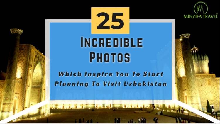 25 Incredible Photos Of Uzbekistan Which Inspire You To Start Planning To Visit Uzbekistan